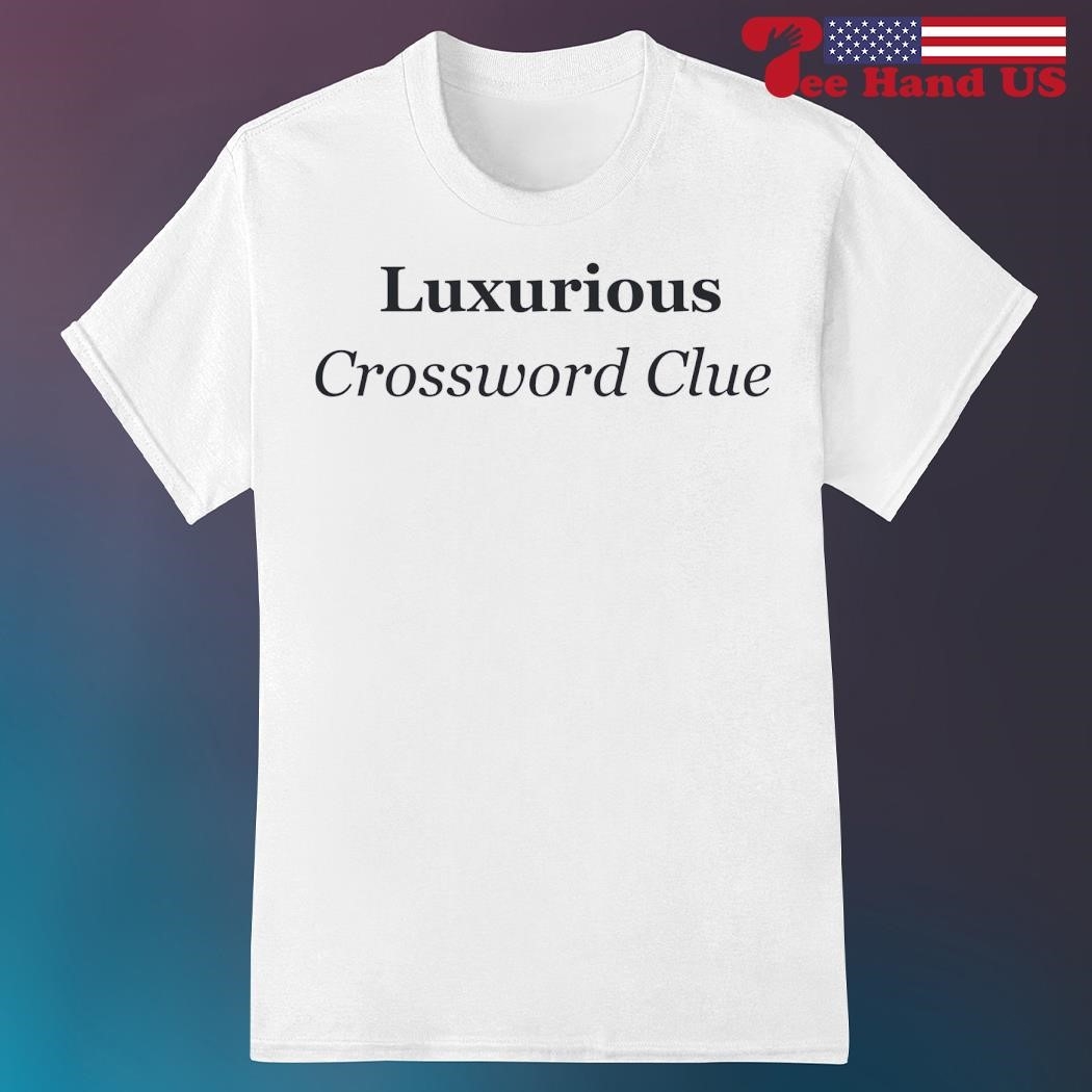 Luxurious Crossword Clue Shirt Hoodie Sweater Long Sleeve And Tank Top