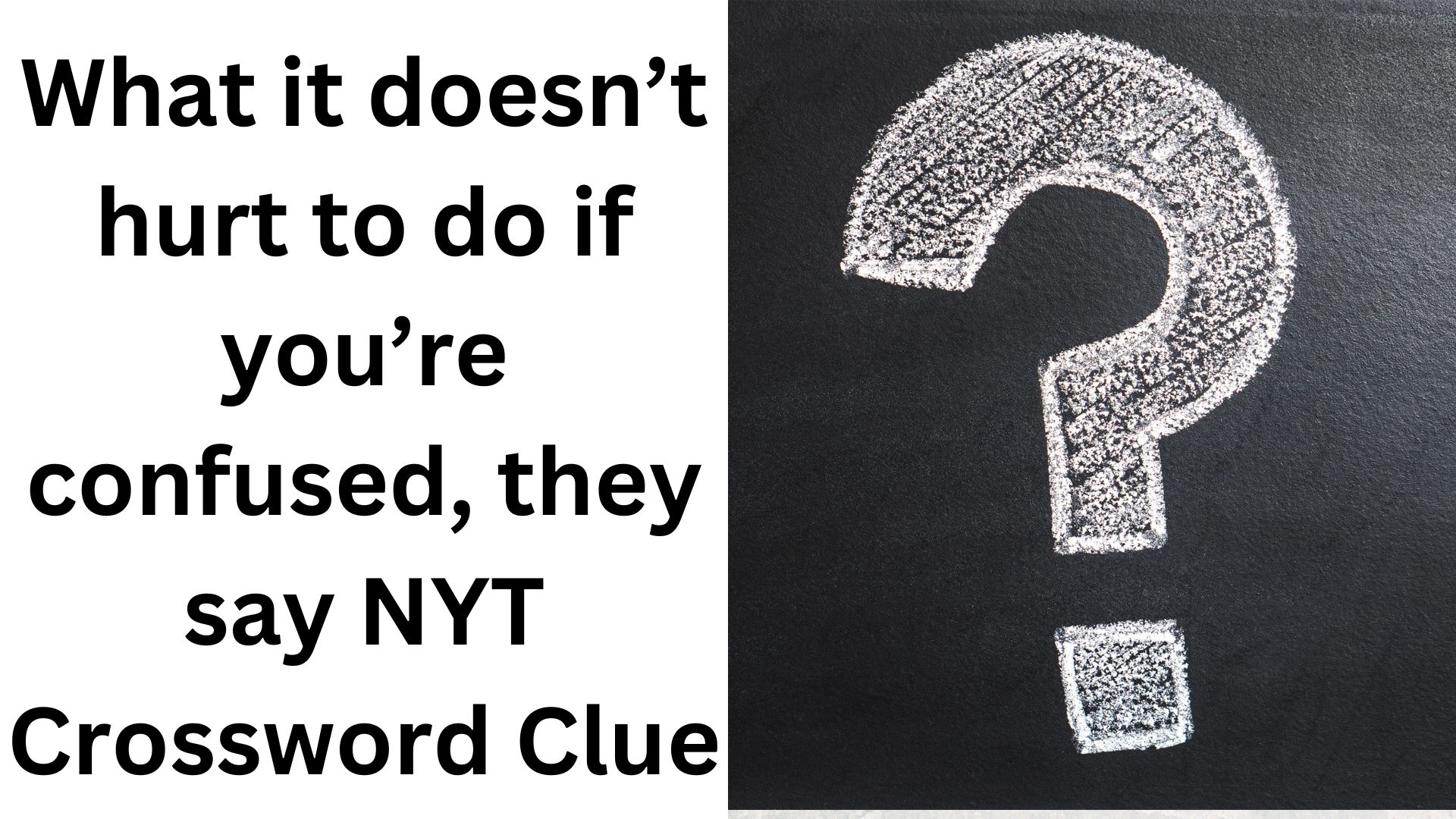 What It Doesn t Hurt To Do If You re Confused They Say NYT Crossword Clue December 20 2024